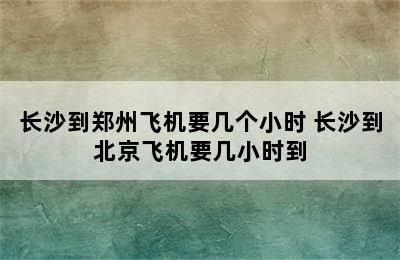 长沙到郑州飞机要几个小时 长沙到北京飞机要几小时到